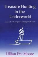 Treasure Hunting in the Underworld: A Guide for Healing and Claiming Whats Yours