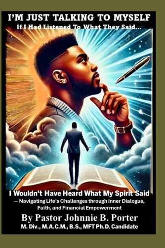 I'm Just Talking To Myself If I Had Listened to What They Said, I Wouldn't Have Heard What My Spirit Said - Navigating Life's Challenges Through Inner Dialogue, Faith, and Financial Empowerment"