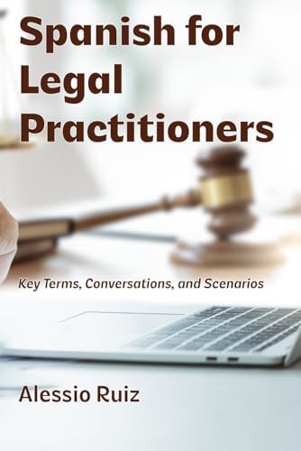 Spanish for Legal Practitioners Key Terms, Conversations, and Scenarios