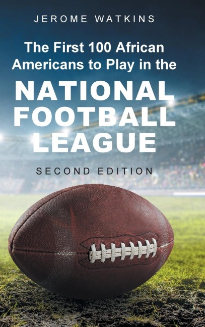 The First 100 African Americans to Play in the National Football League: Second Edition