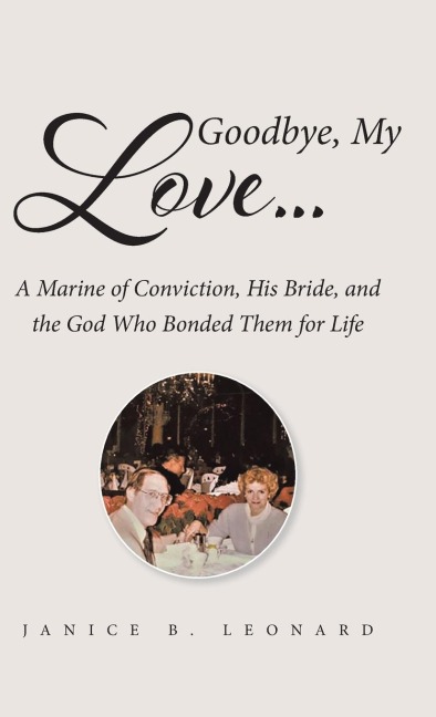 Goodbye, My Love...: A Marine of Conviction, His Bride, and the God Who Bonded Them for Life