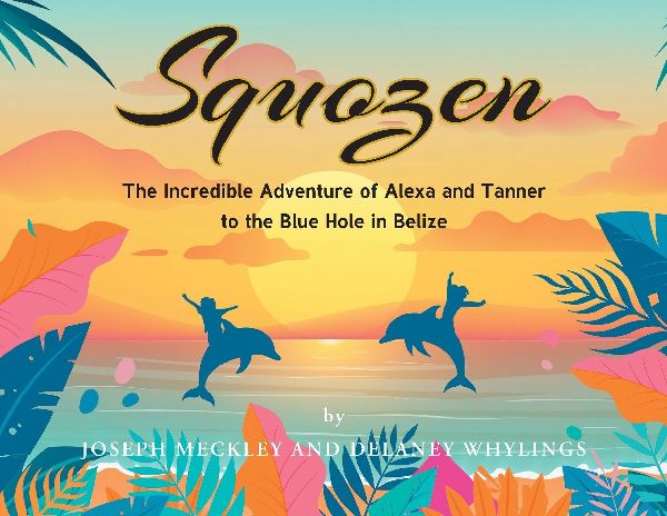 Squozen: The Incredible Adventure of Alexa and Tanner to the Blue Hole in Belize