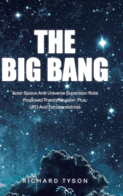 The Big Bang: Solar Space and Universe Expansion Rate Proposed Theory Revision Plus, UFO and Extraterrestrials