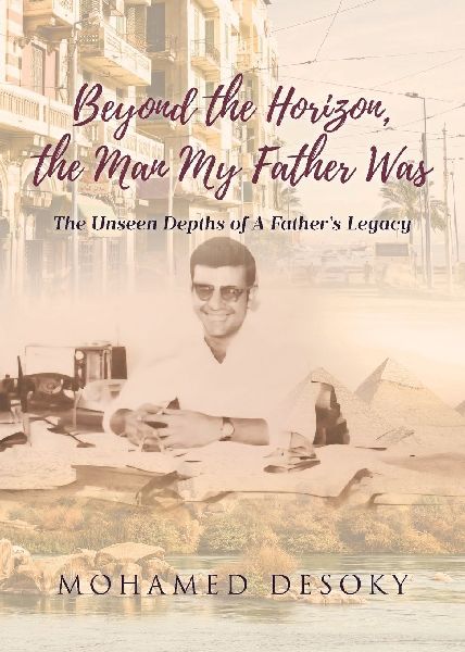 BEYOND THE HORIZON THE MAN MY FATHER WAS: The Unseen Depths of a Fathers Legacy