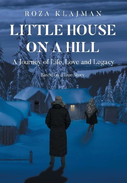 Little House on a Hill: A Journey of Life, Love and Legacy: Based on a True Story
