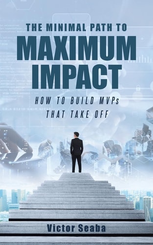 The Minimal Path to Maximum Impact How to Build MVPs That Take Off