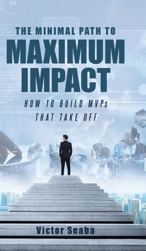 The Minimal Path to Maximum Impact How to Build MVPs That Take Off
