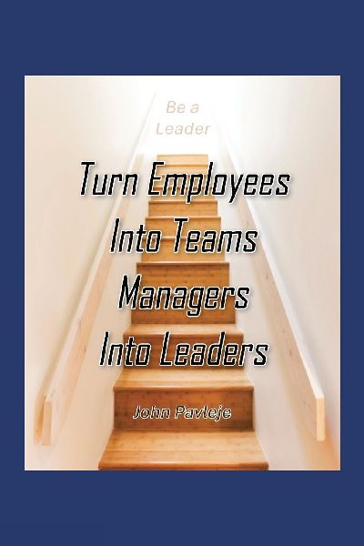 Turn Employees Into Teams Managers Into Leaders