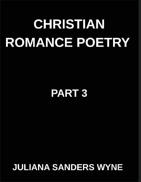 Christian Romance Poetry (Part 3)- The Beloveds Lullaby, Where Heavens Whisper Meets Earths Heartbeat in Sacred Romance: Poems of Covenant and Passion, Luminous Threads, Weaving Love Through Scriptures Light