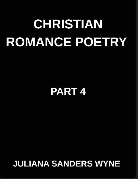 Christian Romance Poetry (Part 4)- Covenant of Stars, A Poetic Odyssey of Loves Faithful Journey Through the Darkness of Night: Poems of Covenant and Passion, Luminous Threads, Weaving Love Through Scriptures Light