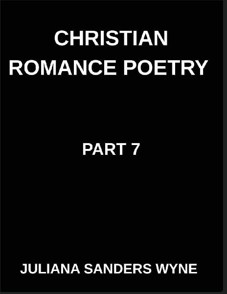 Christian Romance Poetry (Part 7)- The Lovers Psalm, A Symphony of Faith, Flesh, and the Holy Longing of the Soul: Poems of Covenant and Passion, Luminous Threads, Weaving Love Through Scriptures Light