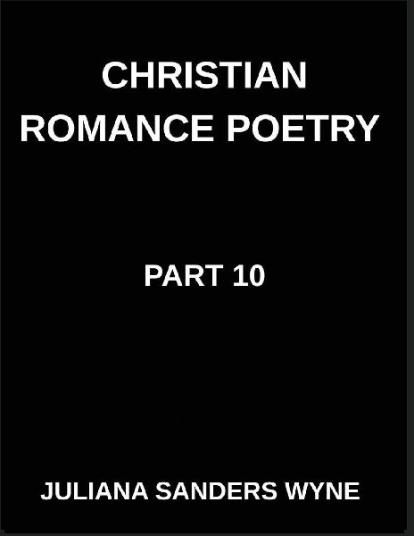 Christian Romance Poetry (Part 10)- Dawn of Devotion, Loves Resurrection in the Radiant Light of Scriptures Redemptive Grace: Poems of Covenant and Passion, Luminous Threads, Weaving Love Through Scriptures Light