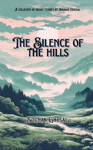 The Silence of the Hills: An anthology and short stories collection