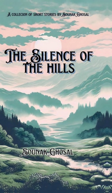 The Silence of the Hills: An anthology and short stories collection