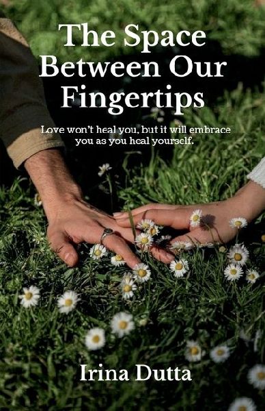 The Space Between Our Fingertips: Love won't heal you, but it will embrace you as you heal yourself.