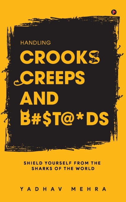 Handling Crooks, Creeps and B#$t@*ds: Shield yourself from the Sharks of the world