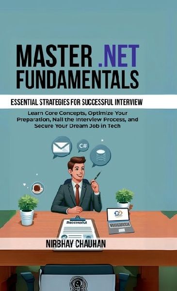 Master .NET Fundamentals: Learn Core Concepts, Optimize Your Preparation, Nail the Interview Process, and Secure Your Dream Job in Tech