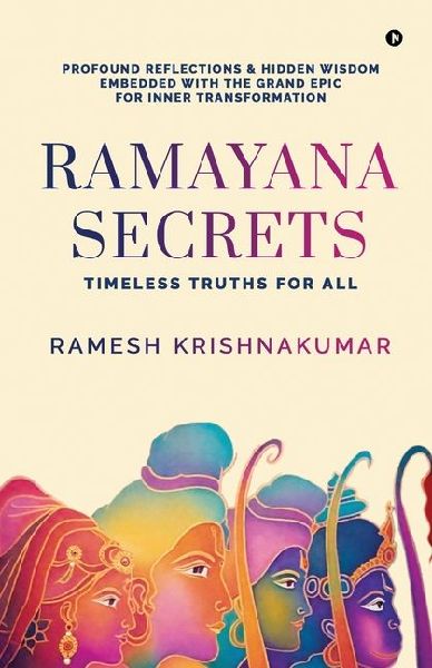 Ramayana Secrets: Timeless Truths for All (Profound Reflections and Hidden Wisdom Embedded within the Grand Epic for Inner Transformation)