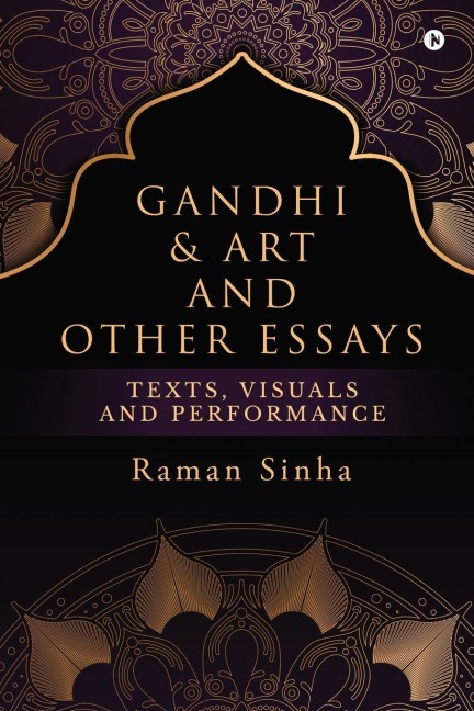 Gandhi & Art and Other Essays: Texts, Visuals and Performance