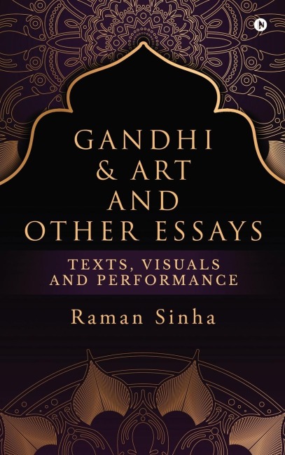 Gandhi & Art and Other Essays: Texts, Visuals and Performance