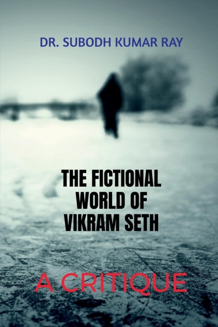 The Fictional World of Vikram Seth: A Critique: Critical Analysis of Seths Novel