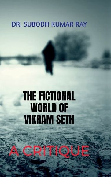 The Fictional World of Vikram Seth: A Critique: Critical Analysis of Seths Novel