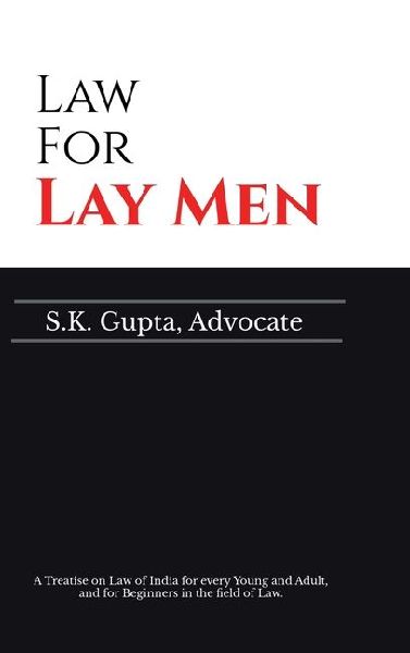 Law for Lay Men: A Treatise on Law of India for every Young and Adult, and for Beginners in the field of Law.