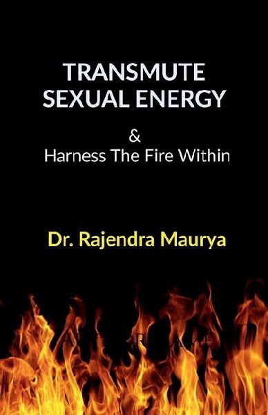 Transmute Sexual Energy: & Harness The Fire Within
