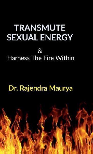 Transmute Sexual Energy: & Harness The Fire Within