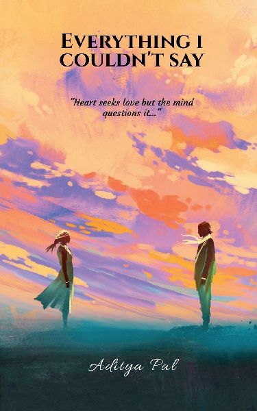 Everything I Couldnt Say: Heart seeks love but the Mind questions it