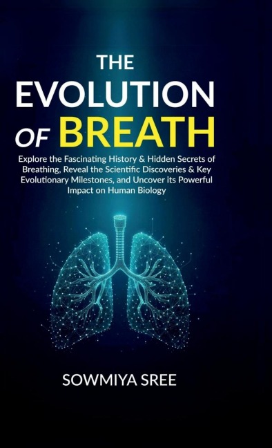 The Evolution of Breath: Explore the Fascinating History & Hidden Secrets of Breathing, Reveal the Scientific Discoveries & Key Evolutionary Milestones, and Uncover its Powerful Impact on Human Biology