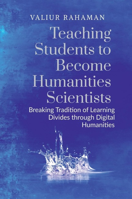 Teaching Students to Become Humanities Scientists: Breaking Tradition of Learning Divides through Digital Humanities