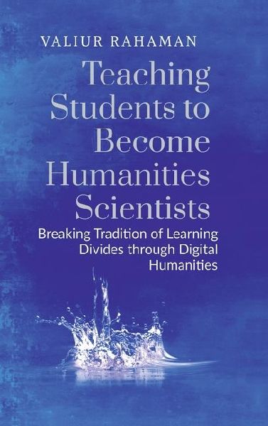 Teaching Students to Become Humanities Scientists: Breaking Tradition of Learning Divides through Digital Humanities