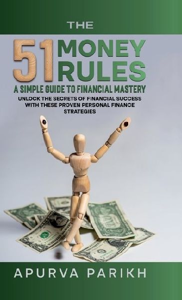 The 51 Money Rules: A Simple Guide to Financial Mastery: Unlock the Secrets of Financial Success with These Proven Personal Finance Strategies