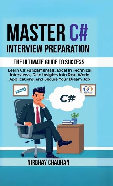 Master C# Interview Preparation: Learn C# Fundamentals, Excel in Technical Interview, Gain insights into real-world applications, and secure your dream job.