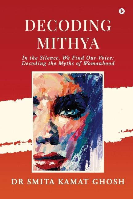 Decoding MITHYA: In the Silence, We Find Our Voice: Decoding the Myths of Womanhood: &#2325;&#2357;&#2367;&#2340;&#2366; &#2360;&#2306;&#2327;&#2381;&#2352;&#2361;