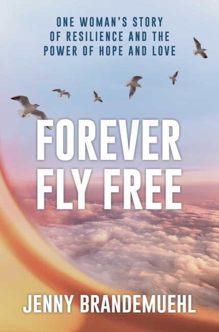 Forever Fly Free: One Womans Story of Resilience and the Power of Hope and Love