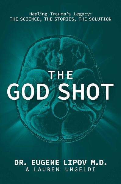 The God Shot: Healing Trauma's Legacy: The Science, the Stories, the Solution
