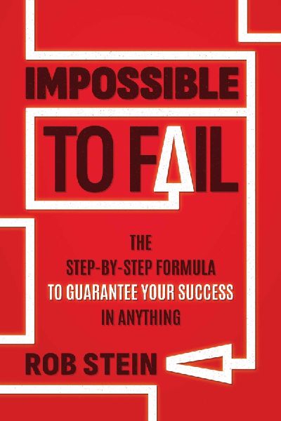 Impossible to Fail: The Step-By-Step Formula to Guarantee Your Success in Anything
