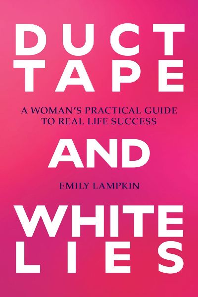 Duct Tape and White Lies: A Womans Practical Guide to Real Life Success