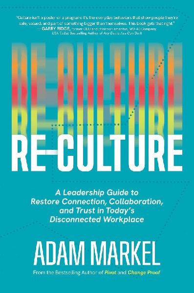 Re-Culture: A Leadership Guide to Restore Connection, Collaboration, and Trust in Todays Disconnected Workplace