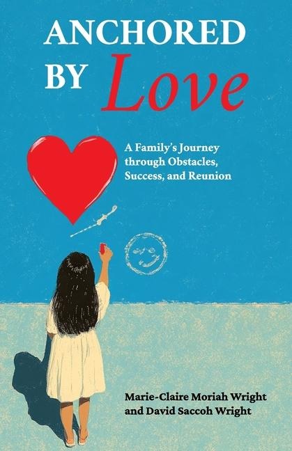 Anchored by Love, A Familys Journey through Obstacles, Success, and Reunion