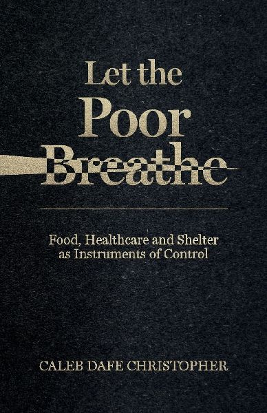 Let The Poor Breathe, Food, Healthcare and Shelter The New Weapon of Mass Destruction and Suffocation