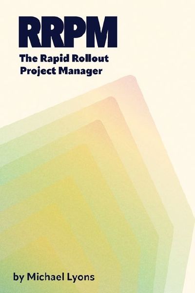 The Rapid Rollout Project Manager, A Guide for New Project Managers in Manufacturing Organizations