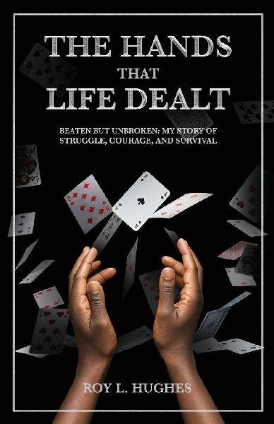 The Hands That Life Dealt, Beaten but Unbroken: My story of Struggle, Courage, and Survival