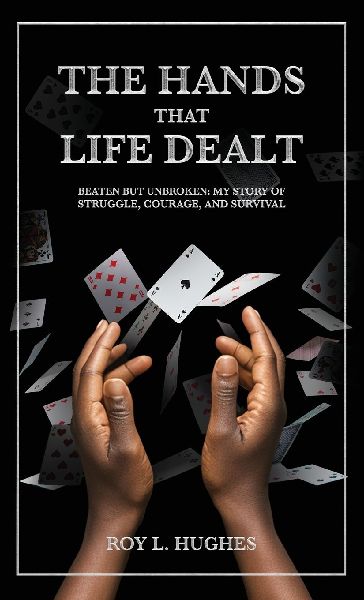 The Hands That Life Dealt, Beaten but Unbroken: My story of Struggle, Courage, and Survival