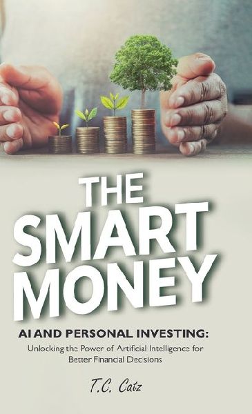 The Smart Money, AI and Personal Investing: Unlocking the Power of Artificial Intelligence for Better Financial Decisions