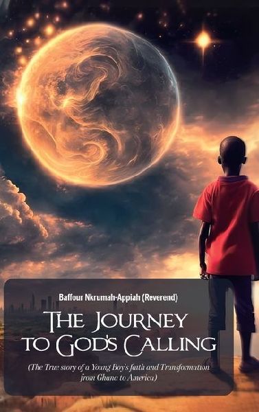 The Journey to God's Calling, (The True story of a Young Boy's faith and Transformation from Ghana to America)