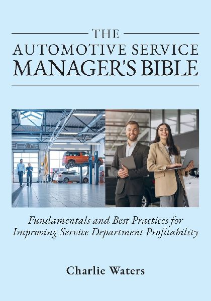 The Automotive Service Manager's Bible, Fundamentals & Best Practices to Improve Service Department Profitability