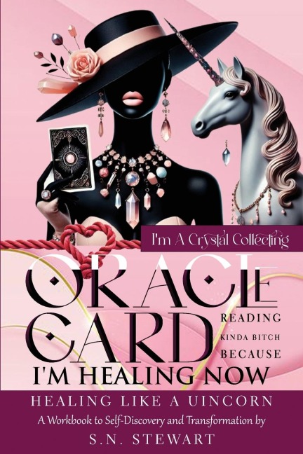 Im A Crystal Collecting Oracle Card Reading Kinda Bitch Because Im Healing Now Healing Like A Unicorn A Workbook to Self-Discovery And Transformation: Healing Like A Unicorn A Workbook to Self-Discovery And Transformation